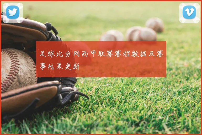 足球比分网西甲联赛赛程数据及赛事结果更新