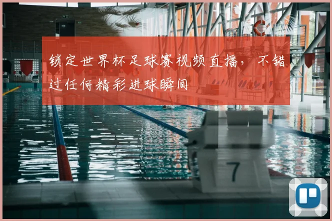 锁定世界杯足球赛视频直播，不错过任何精彩进球瞬间